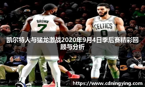 凯尔特人与猛龙激战2020年9月4日季后赛精彩回顾与分析