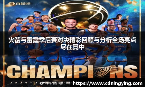 火箭与雷霆季后赛对决精彩回顾与分析全场亮点尽在其中