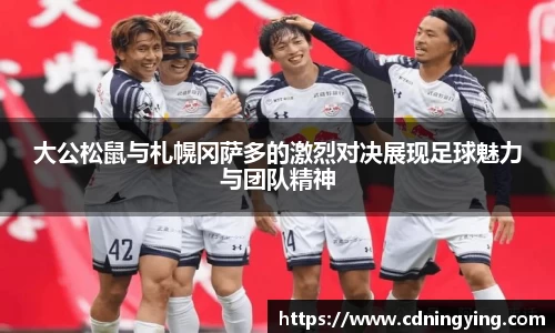 大公松鼠与札幌冈萨多的激烈对决展现足球魅力与团队精神